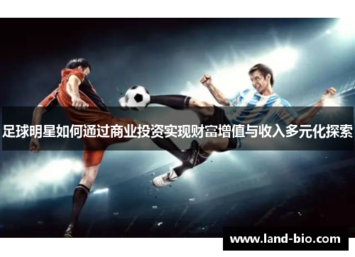 足球明星如何通过商业投资实现财富增值与收入多元化探索