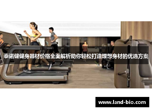 泰诺健健身器材价格全面解析助你轻松打造理想身材的优选方案
